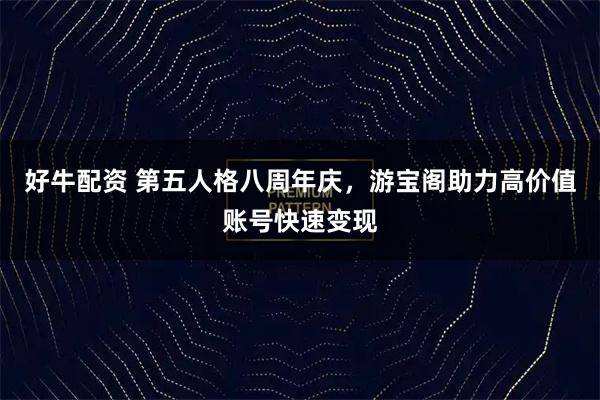 好牛配资 第五人格八周年庆，游宝阁助力高价值账号快速变现