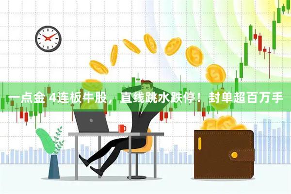 一点金 4连板牛股，直线跳水跌停！封单超百万手